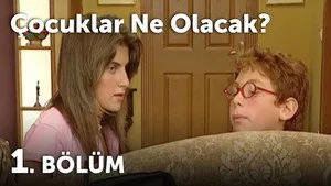 1. Bölüm: Çocuklar Ne Olacak