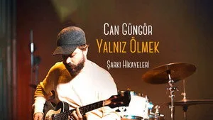 Şarkı Hikayeleri - Can Güngör - Yalnız Ölmek
